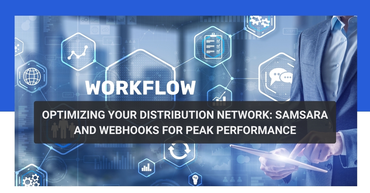 Optimizing Your Distribution Network Samsara and Webhooks for Peak Performance