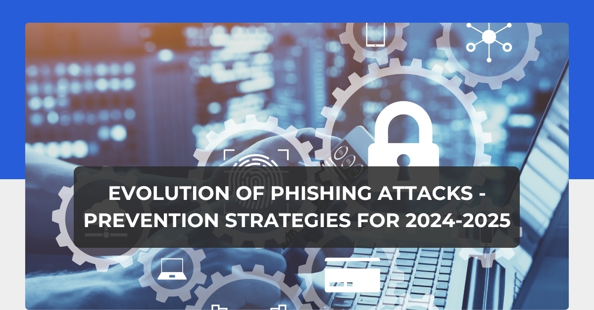 Evolution of Phishing Attacks - Prevention Strategies for 2024-2025