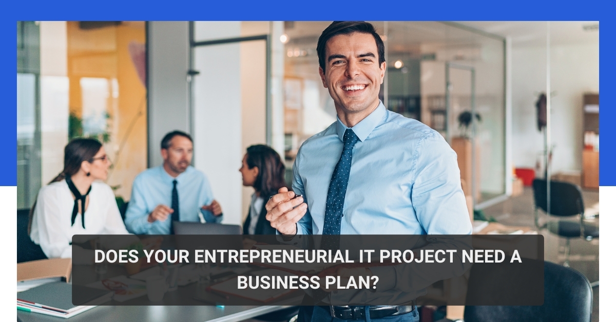 Does Your Entrepreneurial IT Project Need a Business Plan