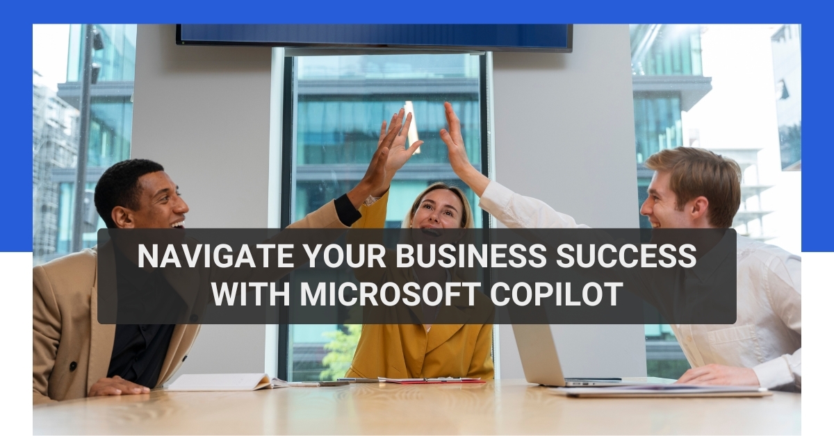 Navigate Your Business Success with Microsoft Copilot