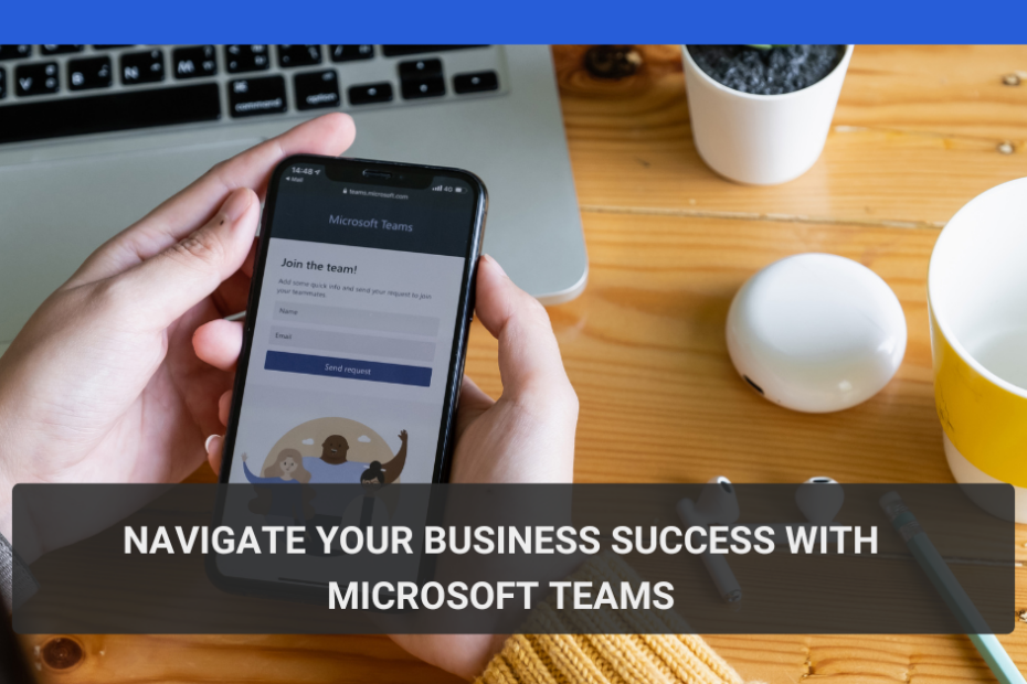 Navigate Your Business Success with Microsoft Teams