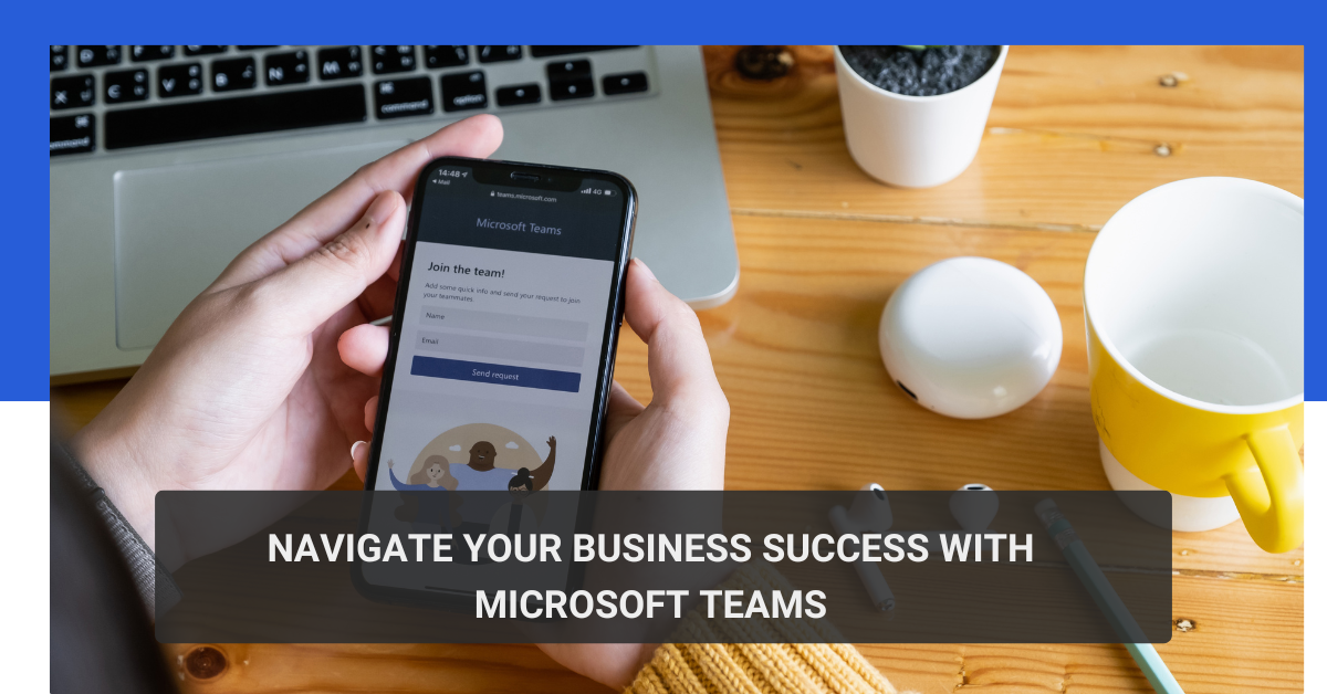 Navigate Your Business Success with Microsoft Teams