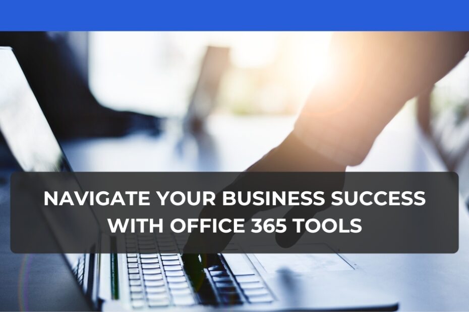 Navigate Your Business Success with Office 365 tools