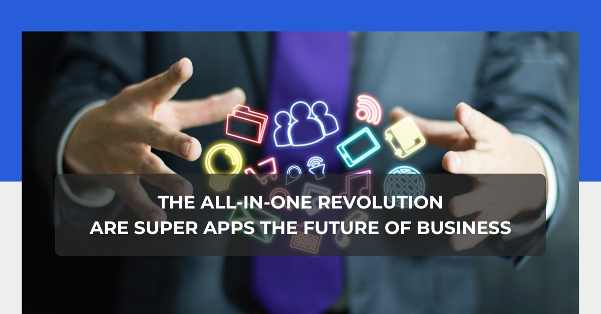 The All-in-One Revolution Are Super Apps the Future of Business