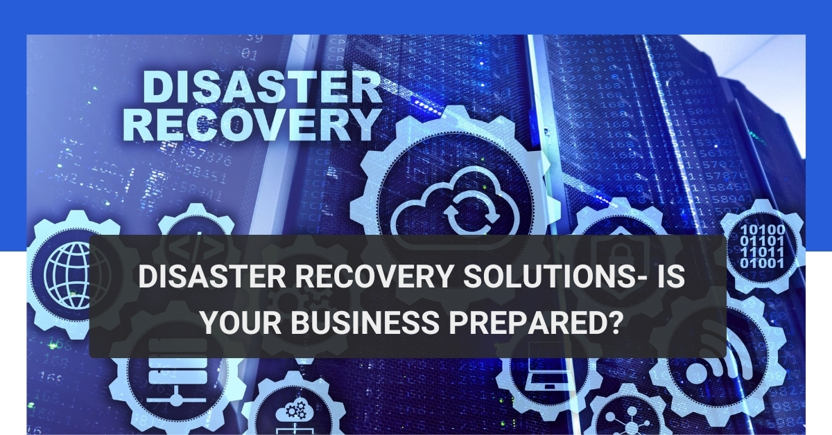 Disaster Recovery Solutions- Is Your Business Prepared