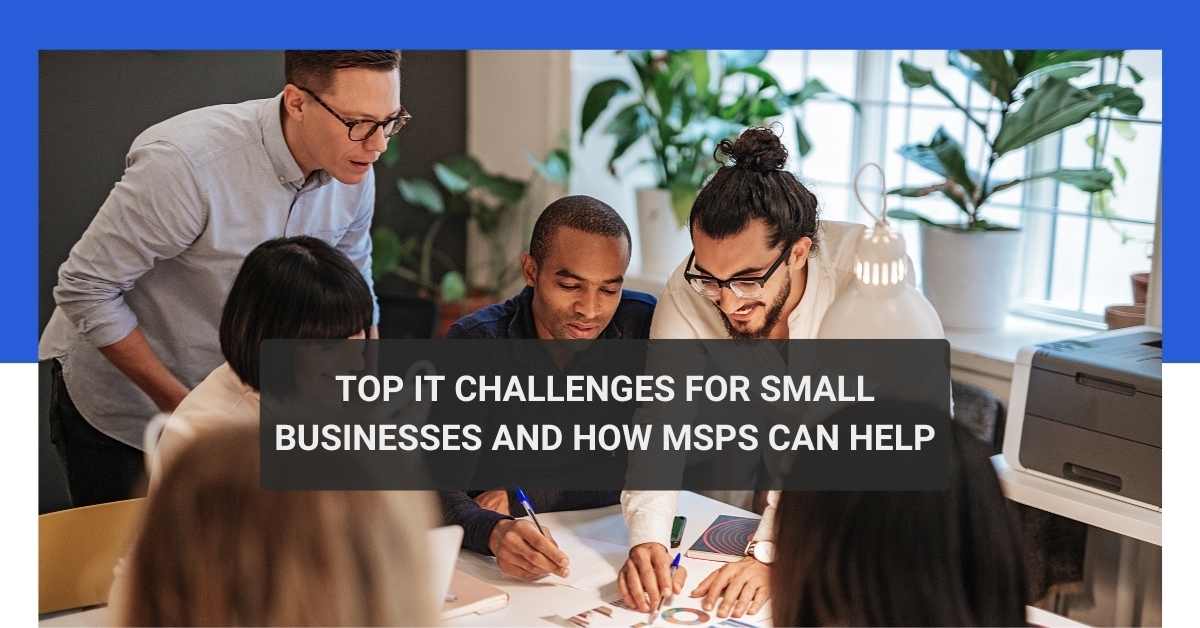 Top IT Challenges for Small Businesses and How MSPs Can Help