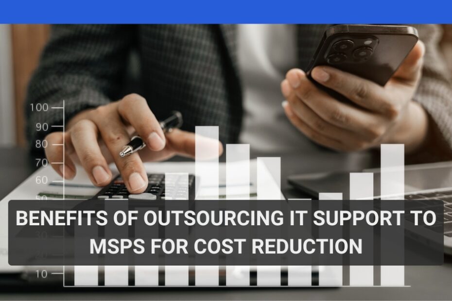 Benefits of Outsourcing IT Support to MSPs for Cost Reduction