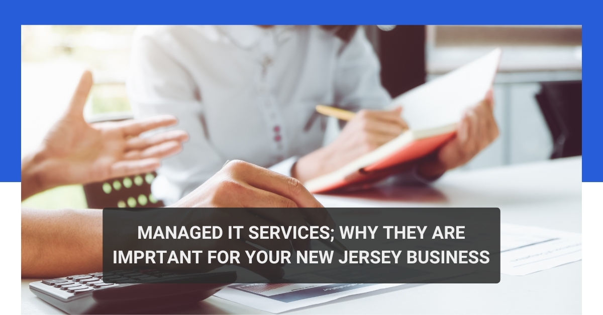 Managed IT Services: Why They Are Important for Your New Jersey Business